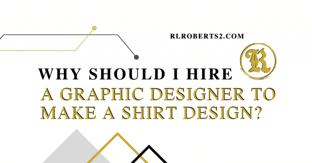 Why Should I Hire a Graphic Designer to Make a Shirt Design?