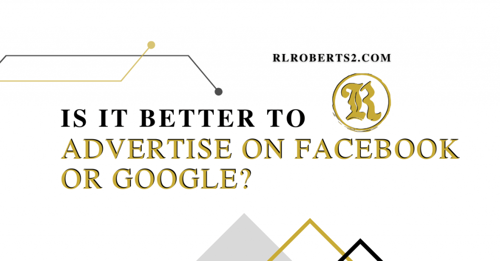 Is it Better to Advertise on Google or Facebook?