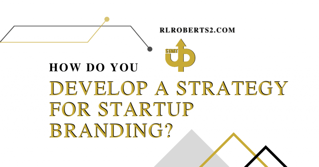 How do you Develop a Strategy for Startup Branding?