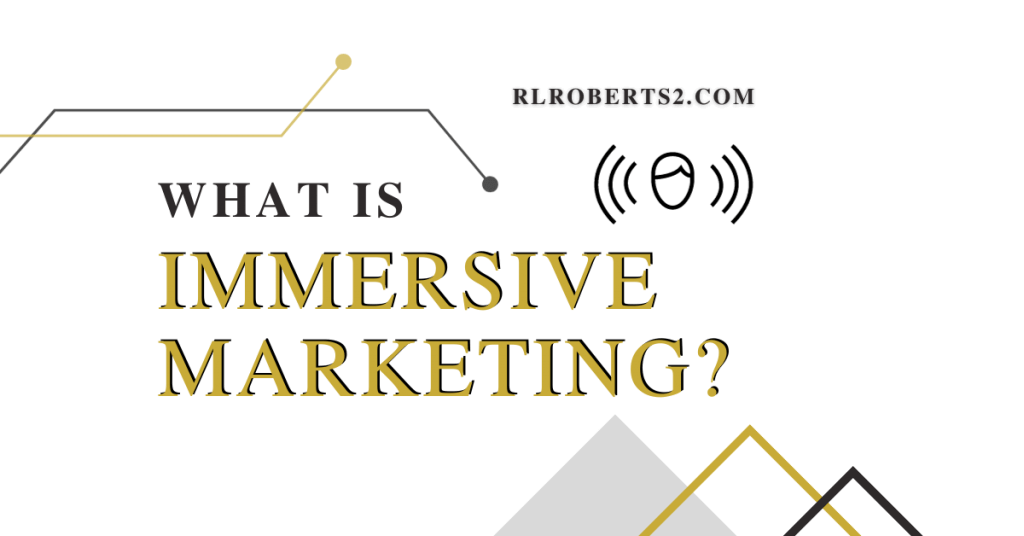 What is Immersive Marketing? (5 Key Elements) Alternatives to Standard Print Marketing