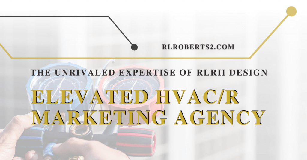 Elevated HVAC/R Marketing Agency: The Unrivaled Expertise of R.L. Roberts II Design