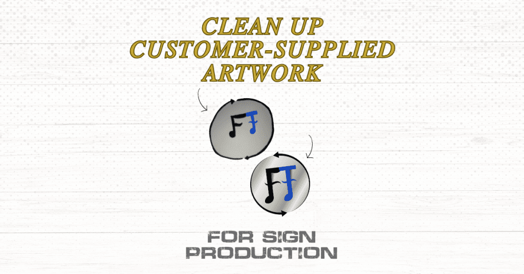 How to Clean Up Customer-Supplied Artwork for Sign Production