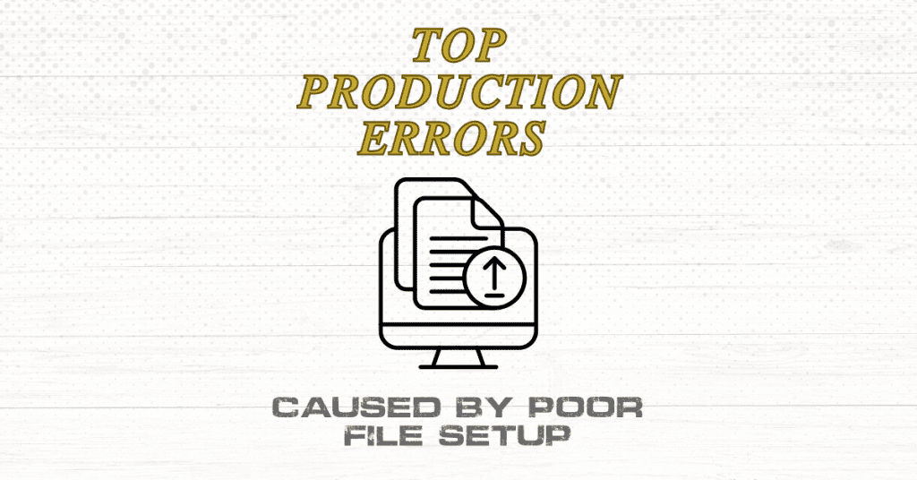 Top Production Errors Caused by Poor File Setup