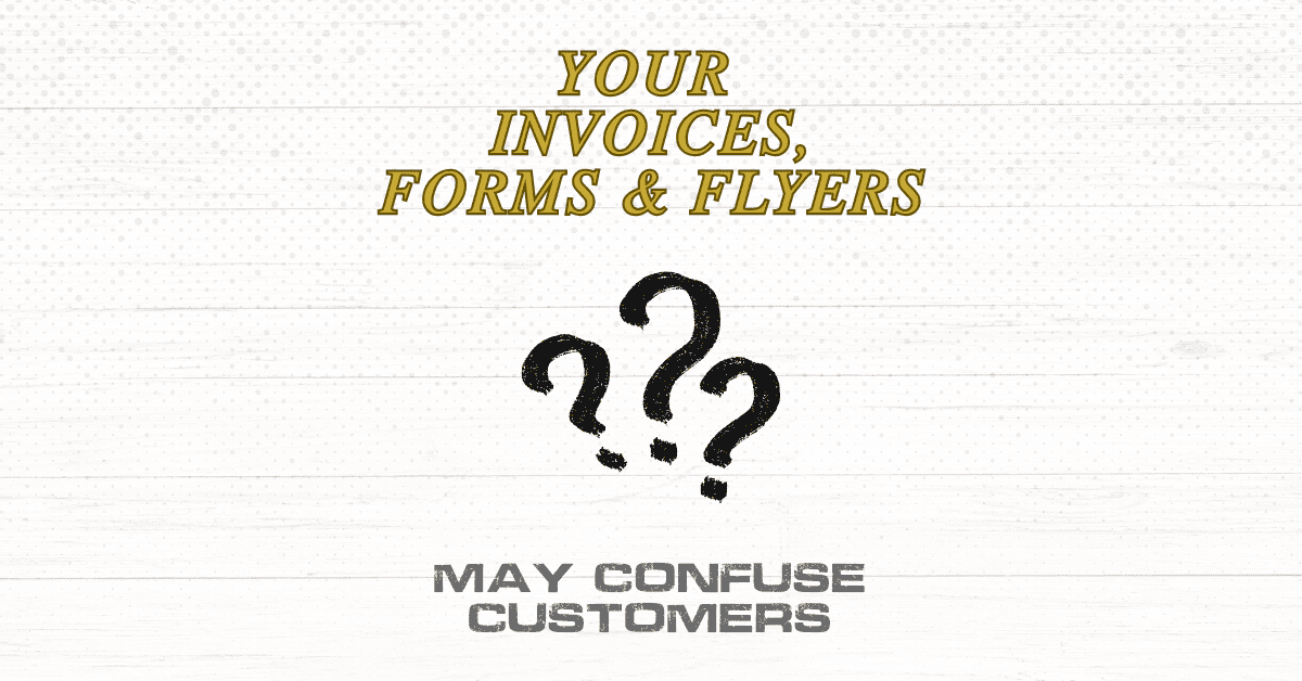 Why Your Invoices, Forms, and Flyers Confuse Customers